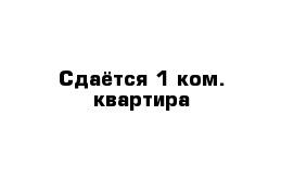 Сдаётся 1-ком. квартира 